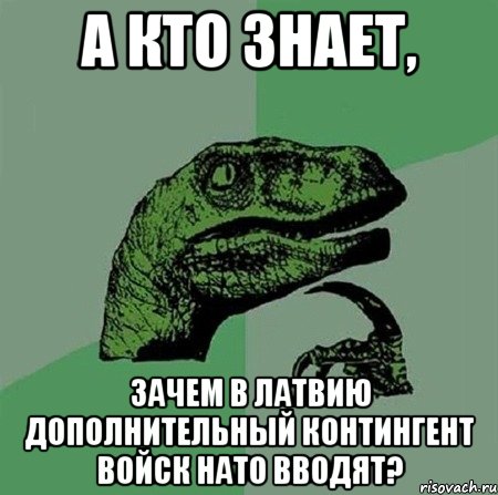 А кто знает, зачем в Латвию дополнительный контингент войск НАТО вводят?, Мем Филосораптор