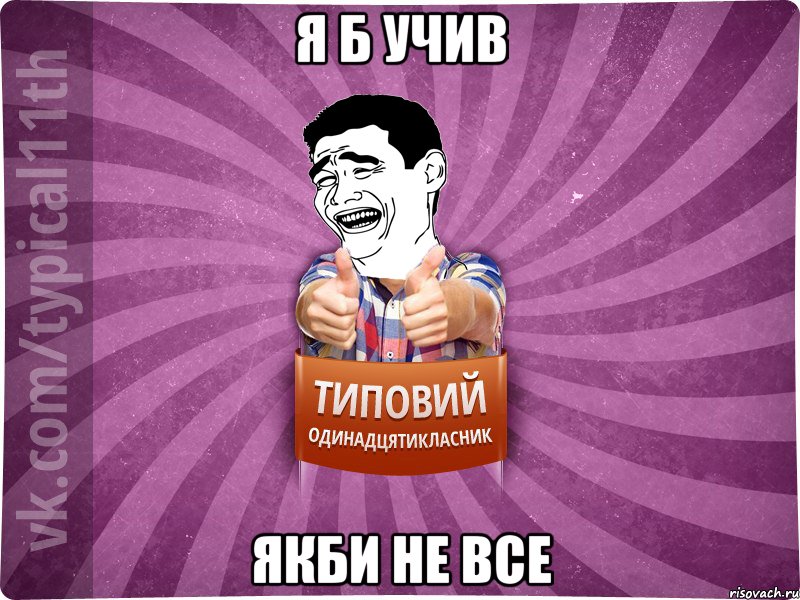 я б учив якби не все