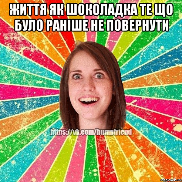 життя як шоколадка те що було раніше не повернути , Мем Йобнута Подруга ЙоП