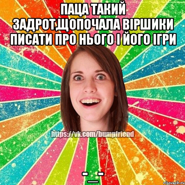 Паца такий задрот,щопочала віршики писати про нього і його ігри -_-, Мем Йобнута Подруга ЙоП