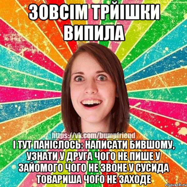 Зовсім трйішки випила і тут паніслось: написати бившому, узнати у друга чого не пише у зайомого чого не звоне у сусида товариша чого не заходе, Мем Йобнута Подруга ЙоП