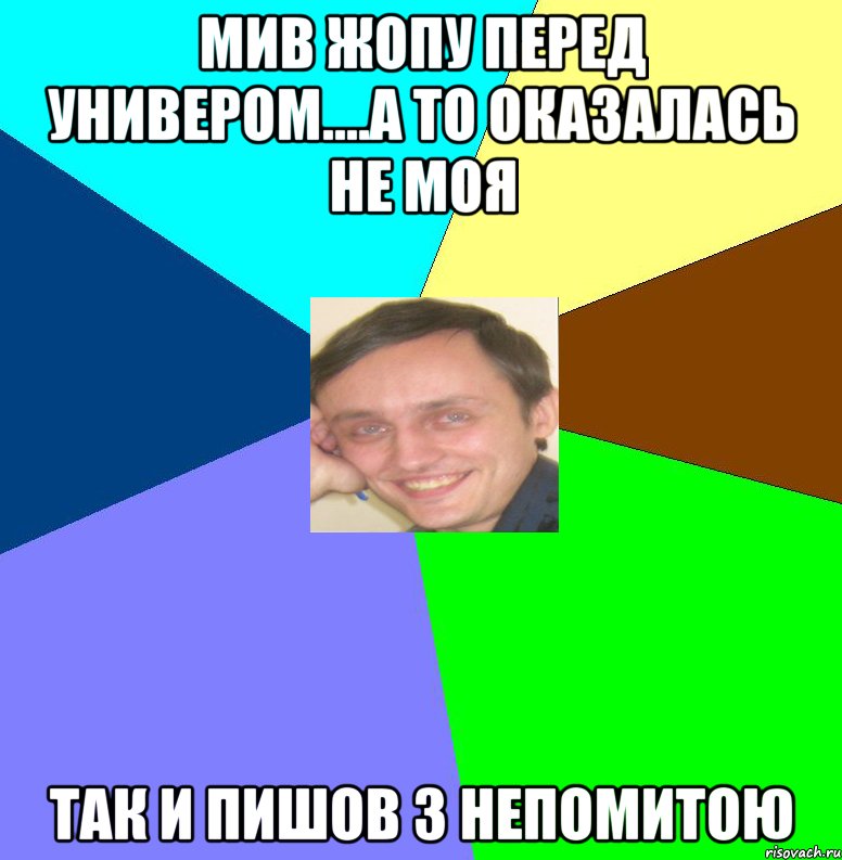 Мив жопу перед универом....а то оказалась не моя так и пишов з непомитою