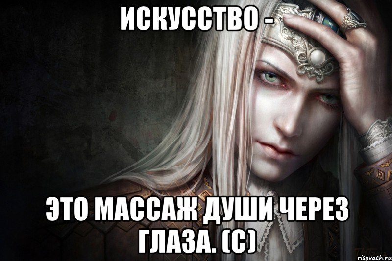 Искусство - это массаж души через глаза. (с)