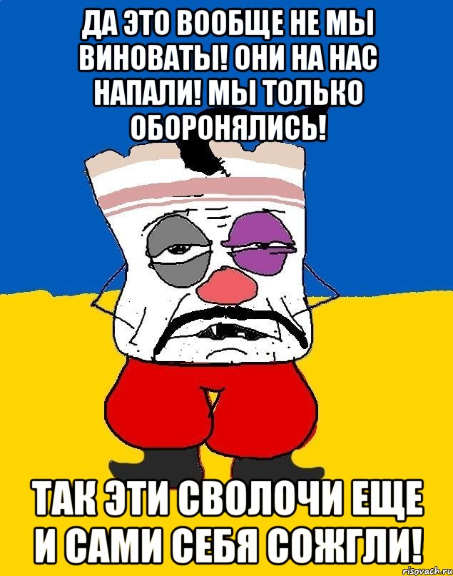 да это вообще не мы виноваты! они на нас напали! мы только оборонялись! так эти сволочи еще и сами себя сожгли!, Мем Западенец - тухлое сало