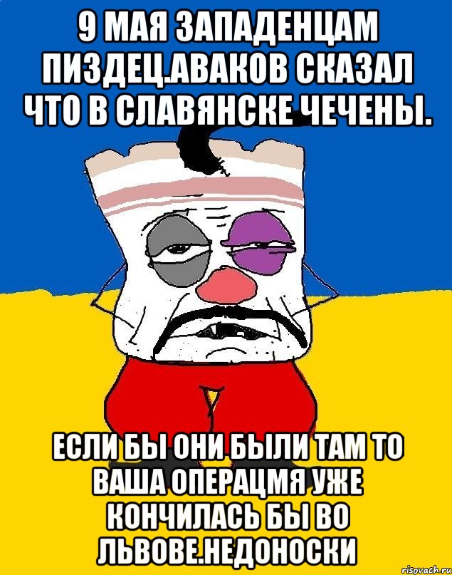 9 мая западенцам пиздец.аваков сказал что в славянске чечены. Если бы они были там то ваша операцмя уже кончилась бы во львове.недоноски, Мем Западенец - тухлое сало