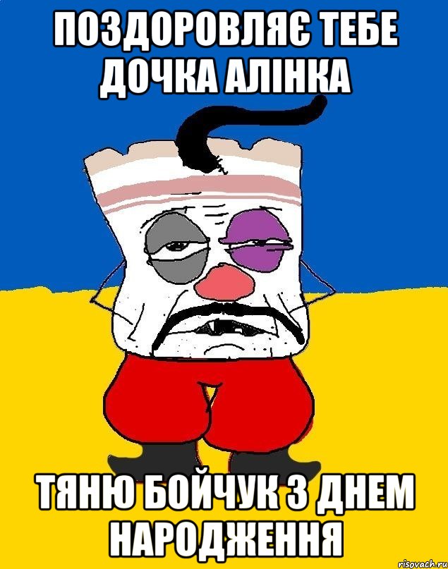 поздоровляє тебе дочка Алінка Тяню Бойчук з днем народження, Мем Западенец - тухлое сало