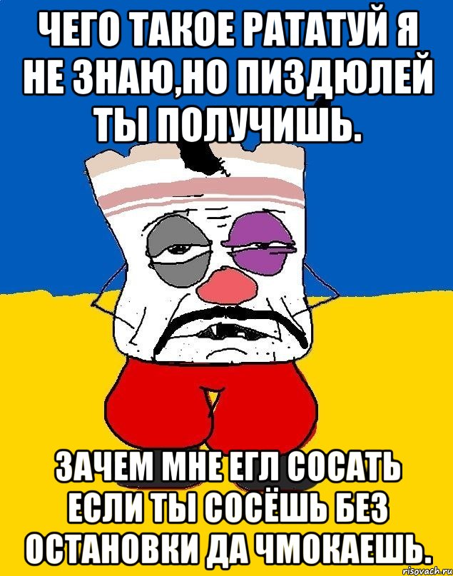 Чего такое рататуй я не знаю,но пиздюлей ты получишь. Зачем мне егл сосать если ты сосёшь без остановки да чмокаешь., Мем Западенец - тухлое сало