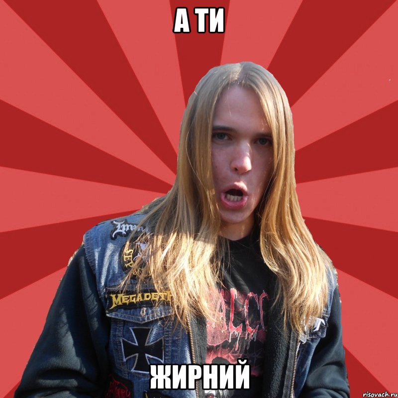 а ти жирний