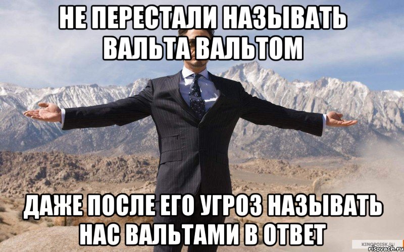 не перестали называть вальта вальтом даже после его угроз называть нас вальтами в ответ, Мем железный человек