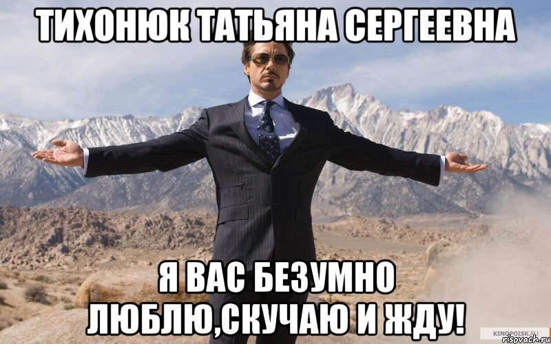 Тихонюк Татьяна Сергеевна Я вас безумно люблю,скучаю и жду!, Мем железный человек