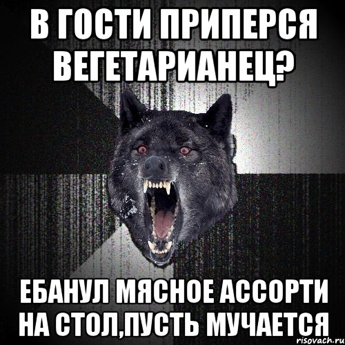 в гости приперся вегетарианец? ЕБАНУЛ МЯСНОЕ АССОРТИ НА СТОЛ,ПУСТЬ МУЧАЕТСЯ, Мем  Злобный волк