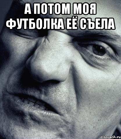 А потом Моя футболка её съела 