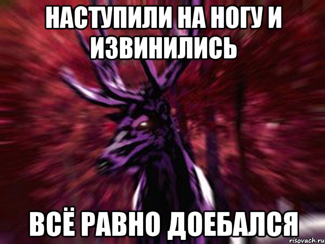 Наступили на ногу и извинились Всё равно доебался, Мем ЗЛОЙ ОЛЕНЬ