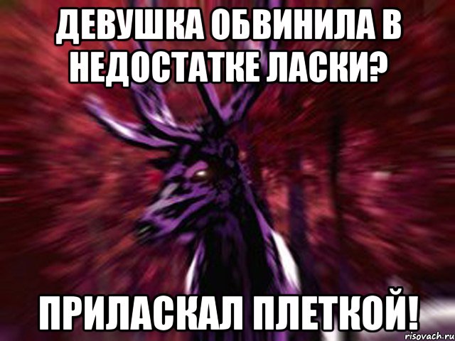 Девушка обвинила в недостатке ласки? Приласкал плеткой!, Мем ЗЛОЙ ОЛЕНЬ