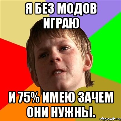 Я без модов играю и 75% имею зачем они нужны.