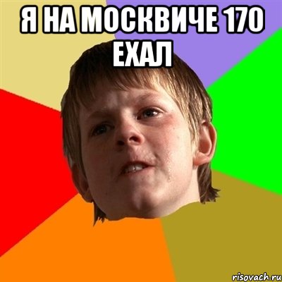 я на москвиче 170 ехал 