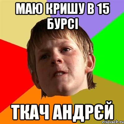 маю кришу в 15 бурсі Ткач Андрєй