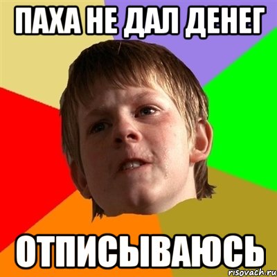 Паха не дал денег Отписываюсь