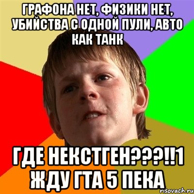 графона нет, физики нет, убийства с одной пули, авто как танк где НЕКСТГЕН???!!1 жду ГТА 5 ПеКа