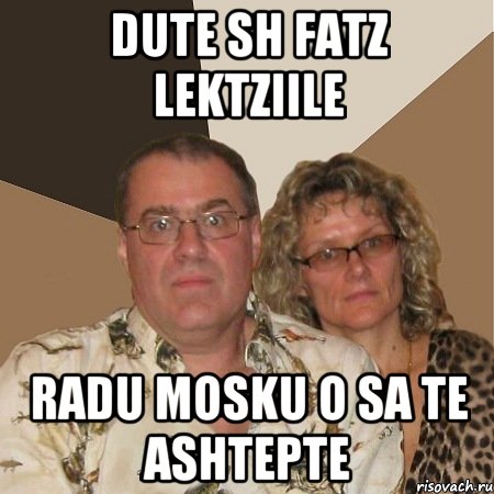 dute sh fatz lektziile Radu Mosku o sa te ashtepte, Мем  Злые родители