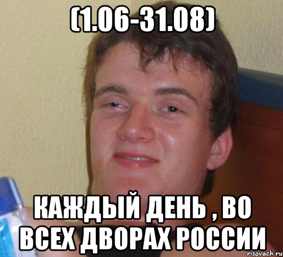 (1.06-31.08) Каждый день , во всех дворах России, Мем 10 guy (Stoner Stanley really high guy укуренный парень)