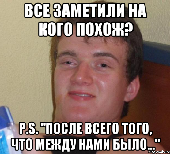 Все заметили на кого похож? p.s. "после всего того, что между нами было...", Мем 10 guy (Stoner Stanley really high guy укуренный парень)