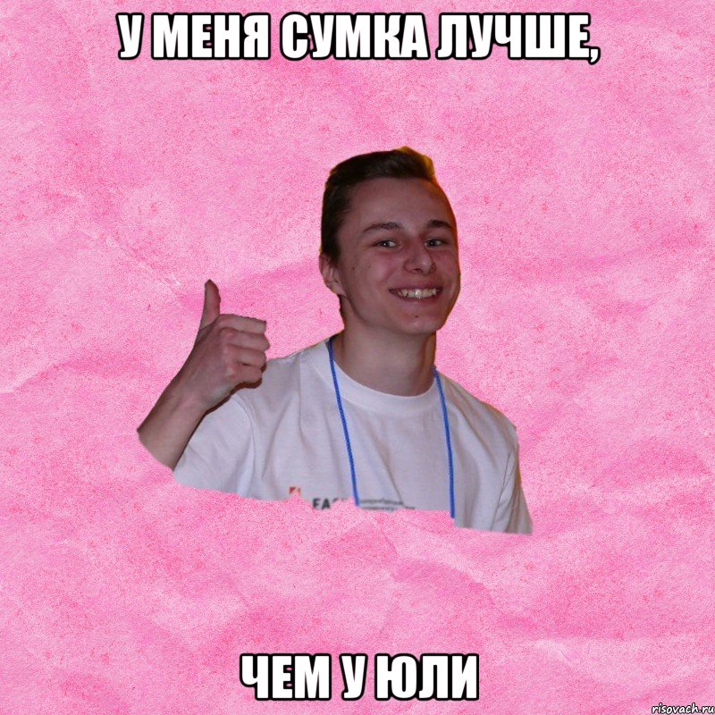 У МЕНЯ СУМКА ЛУЧШЕ, ЧЕМ У ЮЛИ