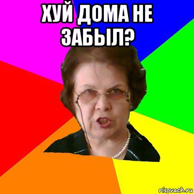 хуй дома не забыл? , Мем Типичная училка