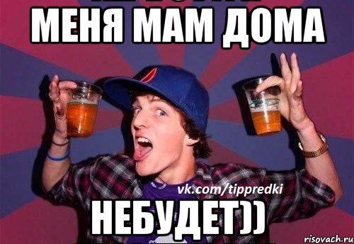 меня мам дома Небудет))