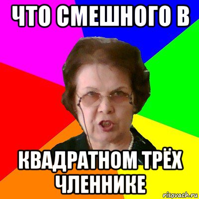 Что смешного в Квадратном трёх членнике, Мем Типичная училка