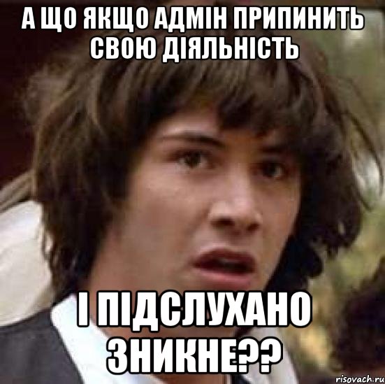 а що якщо адмін припинить свою діяльність і підслухано зникне??, Мем А что если (Киану Ривз)