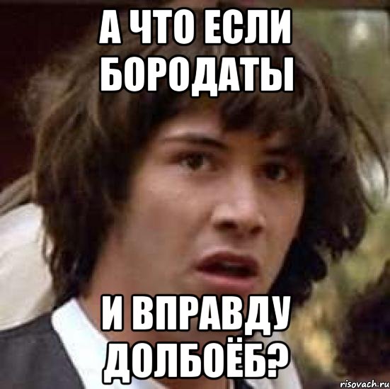 А что если бородаты и вправду долбоёб?, Мем А что если (Киану Ривз)