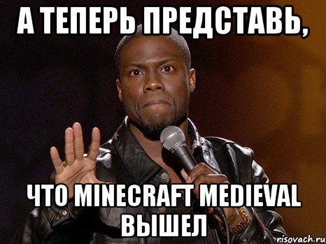 А теперь представь, что Minecraft Medieval вышел, Мем  А теперь представь