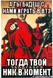 А ты будеш с нами играть в BT3 Тогда твой ник в комент