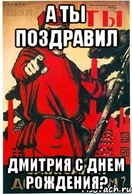 А ты поздравил Дмитрия С Днем Рождения?