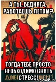 А ТЫ, БЕДНЯГА, РАБОТАЕШЬ ЛЕТОМ? тогда тебе просто необходимо СНЯТЬ СТРЕСС!, Мем А ты записался добровольцем