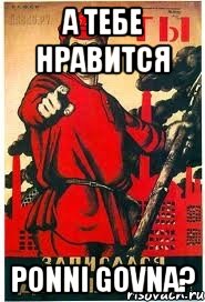 А ТЕБЕ НРАВИТСЯ PONNI GOVNA?, Мем А ты записался добровольцем