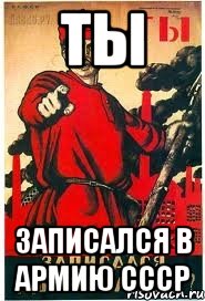 ты записался в армию СССР, Мем А ты записался добровольцем