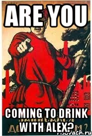 Are you coming to drink with Alex?, Мем А ты записался добровольцем