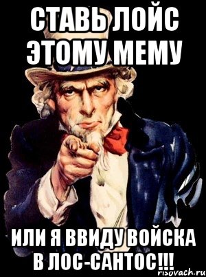 СТАВЬ ЛОЙС ЭТОМУ МЕМУ ИЛИ Я ВВИДУ ВОЙСКА В ЛОС-САНТОС!!!, Мем а ты