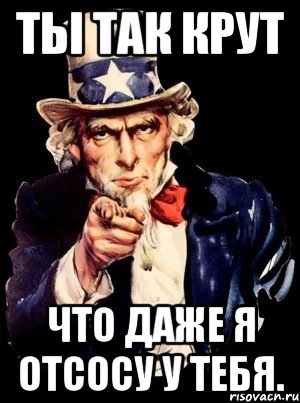 ТЫ ТАК КРУТ ЧТО ДАЖЕ Я ОТСОСУ У ТЕБЯ., Мем а ты