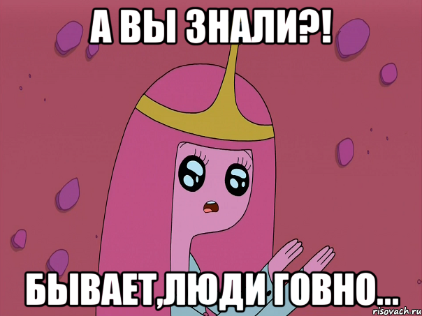 А вы знали?! бывает,люди говно...