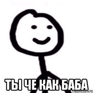  Ты че как баба