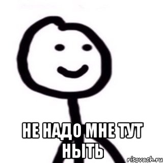  Не надо мне тут ныть