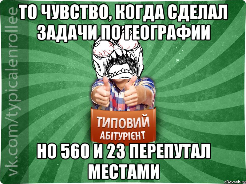 То чувство, когда сделал задачи по географии но 560 и 23 перепутал местами, Мем абтура2