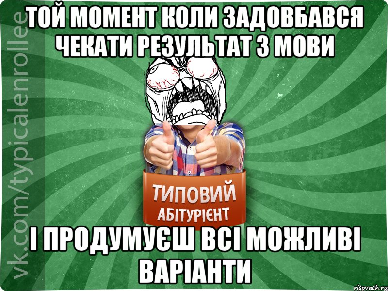 Той момент коли задовбався чекати результат з мови і продумуєш всі можливі варіанти, Мем абтура2