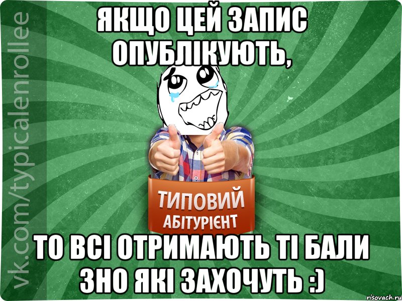 Якщо цей запис опублікують, То всі отримають ті бали Зно які захочуть :)