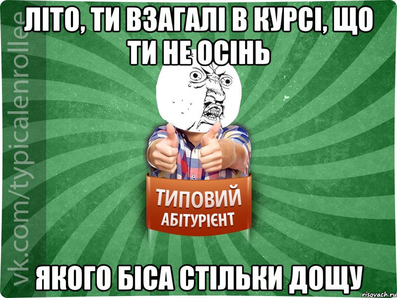 літо, ти взагалі в курсі, що ти не осінь якого біса стільки дощу