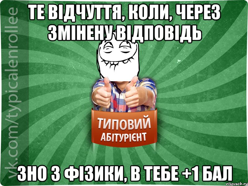 Те відчуття, коли, через змінену відповідь Зно з фізики, в тебе +1 бал