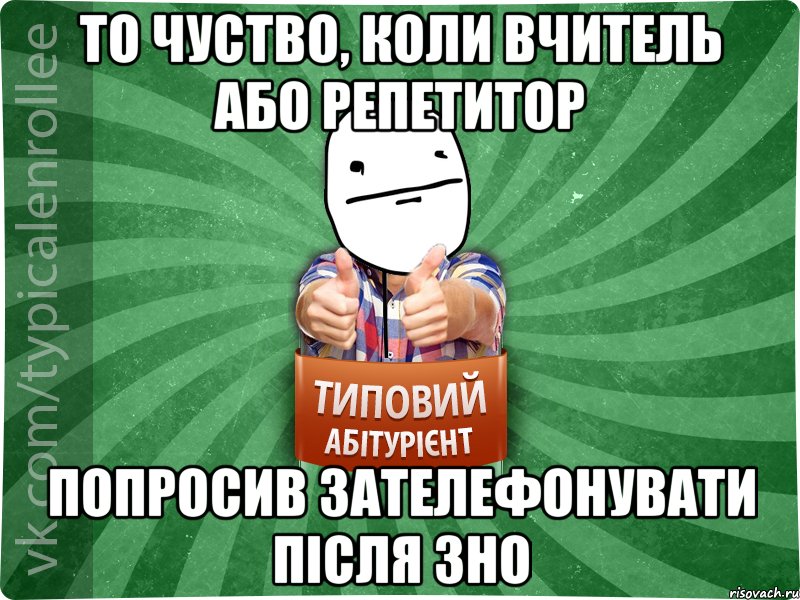 то чуство, коли вчитель або репетитор попросив зателефонувати після зно, Мем абтурнт6